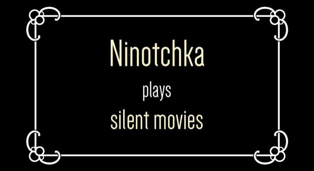 NINOTCHKA PLAYS SILENT MOVIES